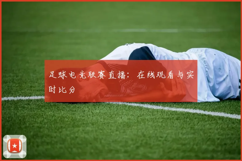 足球电竞联赛直播:在线观看与实时比分