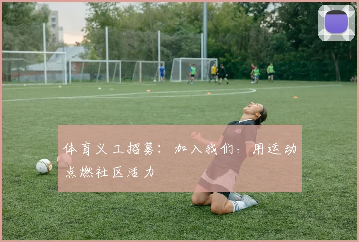 体育义工招募:加入我们,用运动点燃社区活力